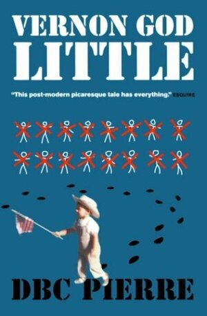 Vernon God Little: A 21st Century Comedy in the Presence of Death by D.B.C. Pierre
