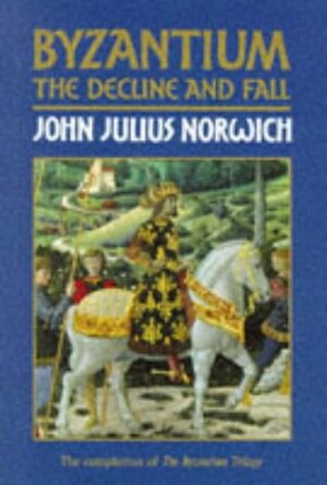 Byzantium The Decline And Fall by John Julius Norwich