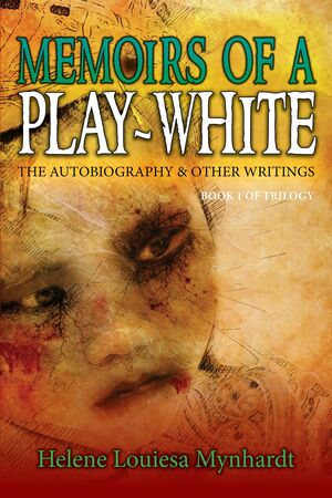 Memoirs Of A Play-White: The AutobiographyOther Writings by Helene Louiesa Mynhardt