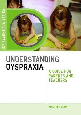 Understanding Dyspraxia: A Guide for Parents and Teachers by Maureen Boon