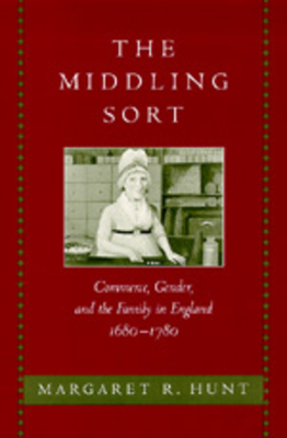 The Middling Sort: Commerce, Gender, and the Family in England 1680-1780 by Margaret R. Hunt