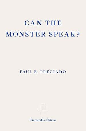 Can the Monster Speak?  by Paul B. Preciado