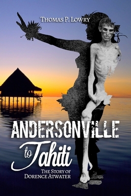 From Andersonville to Tahiti: The Dorence Atwater Story by Thomas P. Lowry