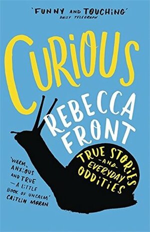 Curious: True Stories and Everyday Oddities by Rebecca Front
