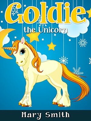 Goldie the Unicorn by Mary K. Smith