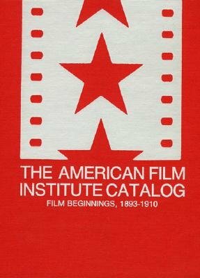 The American Film Institute Catalog of Motion Pictures Produced in the United States: Film Beginnings, 1893-1910-A Work in Progress by Elias Savada
