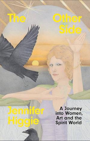 The Other Side: A Journey Into Women, Art and the Spirit World by Jennifer Higgie