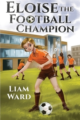 Eloise The Football Champion by Liam Ward