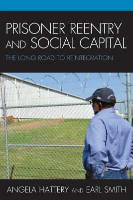 Prisoner Reentry and Social Capital: The Long Road to Reintegration by Angela J. Hattery, Earl Smith