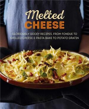 Melted Cheese: Gloriously Gooey Recipes, from Fondue to Grilled Cheese & Pasta Bake to Potato Gratin by Ryland Peters & Small