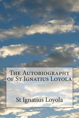 The Autobiography of St Ignatius Loyola by St Ignatius Loyola