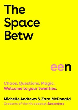The Space Between: Chaos. Questions. Magic. Welcome to your twenties. by Zara McDonald, Michelle Andrews