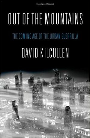 Out of the Mountains: The Coming Age of the Urban Guerrilla by David Kilcullen