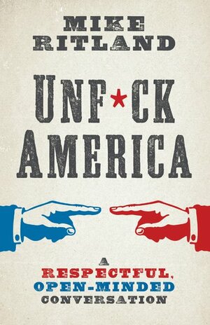 Unfuck America: A Respectful, Open-Minded Conversation by Mike Ritland