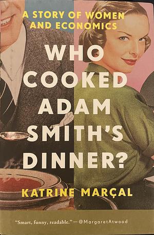 Who Cooked Adam Smith's Dinner?: A Story of Women and Economics by Katrine Kielos