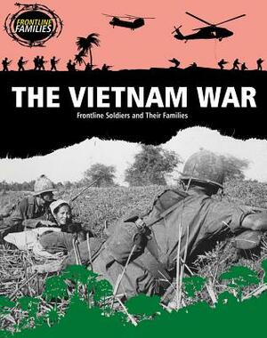The Vietnam War: Frontline Soldiers and Their Families by Sarah Levete