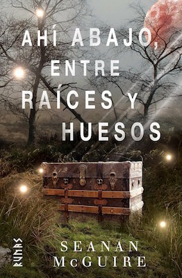 Ahí abajo, entre raíces y huesos by Seanan McGuire