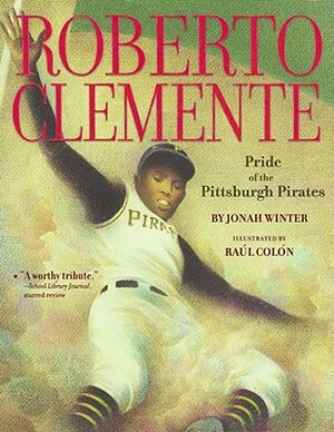Roberto Clemente: Pride of the Pittsburgh Pirates by Jonah Winter