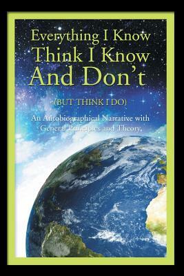 Everything I Know Think I Know and Don't (But Think I Do) by William Jackson