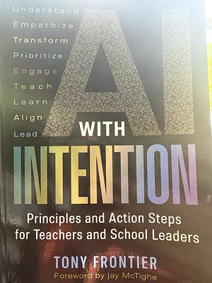 AI with Intention: Principles and Action Steps for Teachers and School Leaders by Tony Frontier