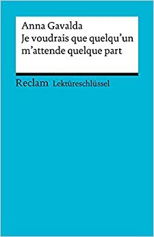 Lektüreschlüssel. Anna Gavalda: Je voudrais que quelqu'un m'attende quelque part by Achim Schröder