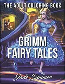 Grimm Fairy Tales: An Adult Coloring Book with Cinderella, Sleeping Beauty, Snow White, Rapunzel, Hansel and Gretel, Little Red Riding Hood, and Rumpelstiltskin by Jade Summer, Coloring Books