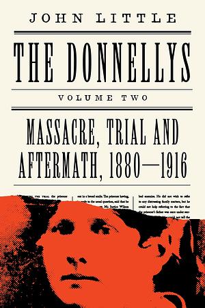 The Donnellys: Massacre, Trial and Aftermath, 1880–1916 by John Little, John Little