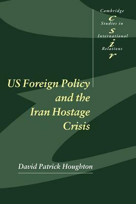 Us Foreign Policy and the Iran Hostage Crisis by Houghton David Patrick, David Houghton