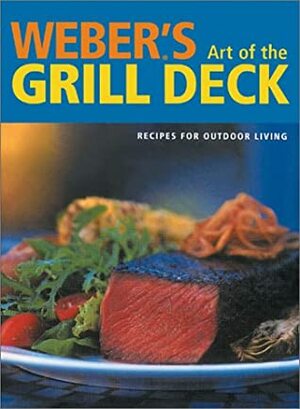 Weber's Art of the Grill - Deck: Recipes for Outdoor Living by Tim Turner, Jamie Purviance
