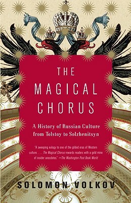 The Magical Chorus: A History of Russian Culture from Tolstoy to Solzhenitsyn by Solomon Volkov