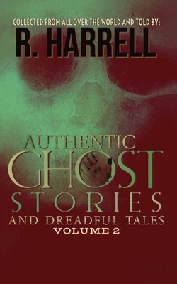 Authentic Ghost Stories And Dreadful Tales: Volume 2 by R. Harrell