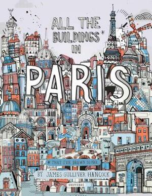 All the Buildings in Paris: That I've Drawn So Far by James Gulliver Hancock