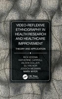 Video-Reflexive Ethnography in Health Research and Healthcare Improvement: Theory and Application by Katherine Carroll, Rick Iedema, Aileen Collier