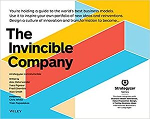 The Invincible Company: How to Constantly Reinvent Your Organization with Inspiration From the World's Best Business Models by Yves Pigneur, Frederic Etiemble, Alan Smith, Alexander Osterwalder