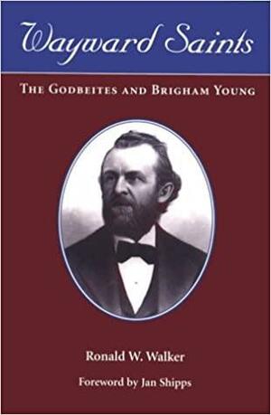 Wayward Saints: The Godbeites and Brigham Young by Ronald W. Walker