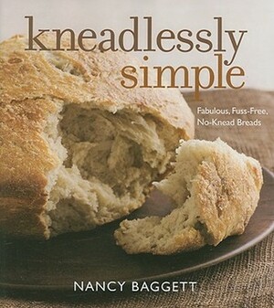 Kneadlessly Simple: Fabulous, Fuss-Free, No-Knead Breads by Nancy Baggett