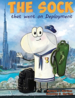 The Sock That Went On Deployment by Matthew J. Martinez, Gwendolyn G. Martinez