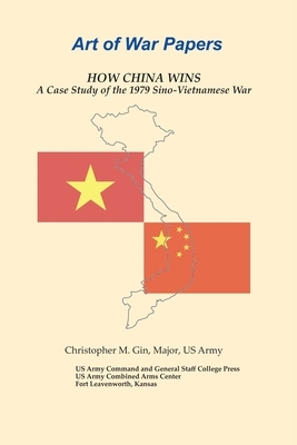 How China Wins: A Case Study of the 1979 Sino-Vietnamese War by Christopher M. Gin