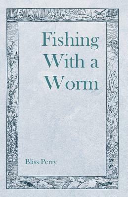 Fishing With a Worm by Bliss Perry