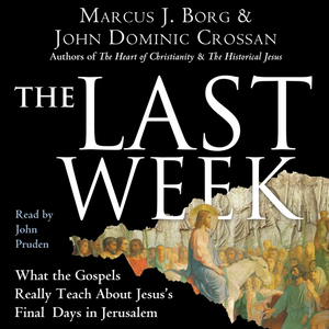 The Last Week by John Dominic Crossan, Marcus J. Borg