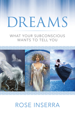 Dreams: What Your Subconscious Wants to Tell You by Rose Inserra