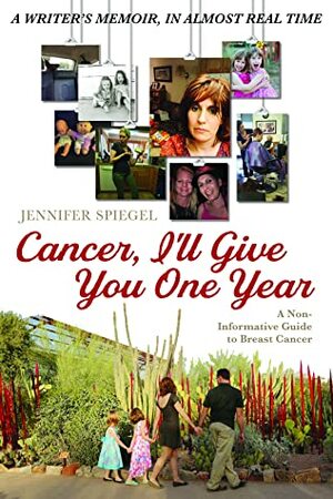 Cancer, I'll Give You One Year: A Non-Informative Guide To Breast Cancer, A Writer's Memoir In Almost Real-Time by Jennifer Spiegel