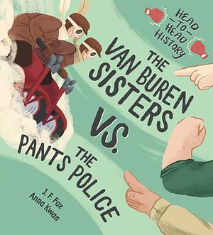 The Van Buren Sisters vs. the Pants Police by Anna Kwan, J.F. Fox, J.F. Fox