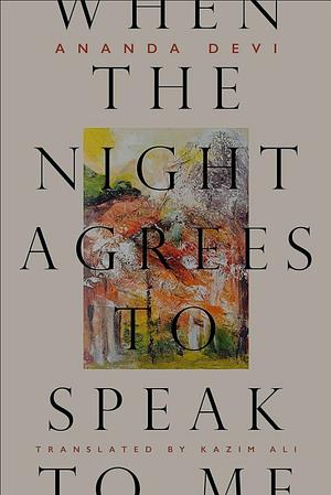 When the Night Agrees to Speak to Me by Ananda Devi