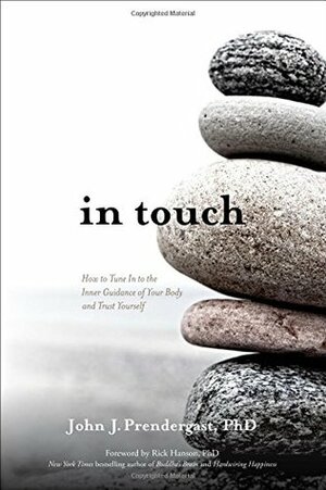 In Touch: How to Tune In to the Inner Guidance of Your Body and Trust Yourself by John J. Prendergast