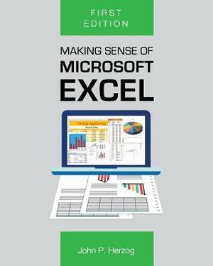 Making Sense of Microsoft Excel by John P. Herzog
