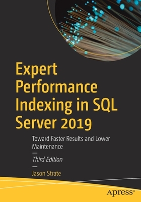 Expert Performance Indexing in SQL Server 2019: Toward Faster Results and Lower Maintenance by Jason Strate