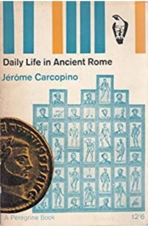 Daily Life in Ancient Rome: The People and the City at the Height of the Empire by Jérôme Carcopino
