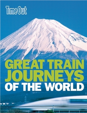 Time Out Great Train Journeys of the World by Peter Lynch, Time Out Guides