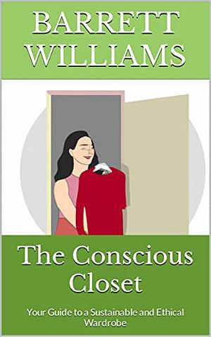 The Conscious Closet: Your Guide to a Sustainable and Ethical Wardrobe by Barrett Williams